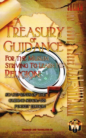 SAALEH IBN ABDUL-AZEEZ AAL-SHEIKH A TREASURY OF GUIDANCE FOR THE MUSLIM STRIVING TO LEARN HIS RELIGION: STATEMENTS OF THE GUIDING SCHOLARS POCKET EDITION 7