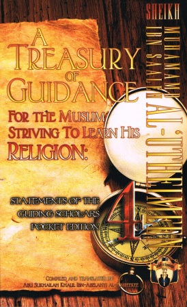 MUHAMAMD IBN SAALEH AL-UTHEIMEEN A Treasury of Guidance For The Muslim Striving to Learn His Religion: Statements of the Guiding Scholars Pocket Edition 4