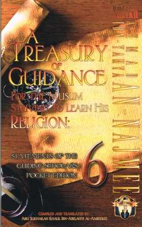AHMAD IBN-YAHYA AN NAJMEE A TREASURY OF GUIDANCE FOR THE MUSLIM STRIVING TO LEARN HIS RELIGION: STATEMENTS OF THE GUIDING SCHOLARS POCKET EDITION 6