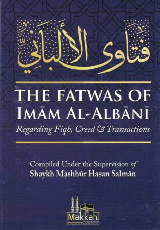 The Fatwas of Imaam al-Albaanee - Regarding Fiqh, Creed &amp; Transactions