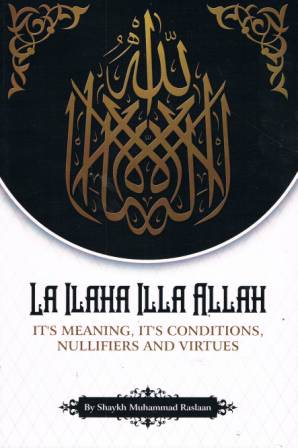 La Ilaha Illa Allah It's Meaning, It's Conditions, ifiers and Virtues PB