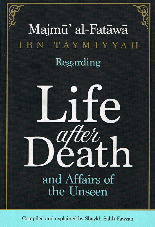 MAJMU' AL-FATAWA IBN TAYMIYYAH REGARDING LIFE AFTER DEATH AND AFFAIRS OF THE UNSEEN" COMPILED & EXPLAINED BY SHAYKH SAALIH AL-FAWZAAN