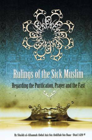 Rulings of the Sick Muslim Regarding the Purification, Prayer and the Fast