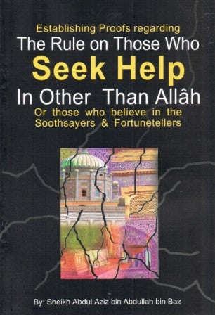 Establishing Proofs Regarding The Rule on Those Who Seek Help in Other Than Allah