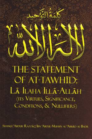The Statement of at-Tawhid: Laa ilaha illa-Allaah (Its Virtues, Significance, Conditions, &amp; ifiers)