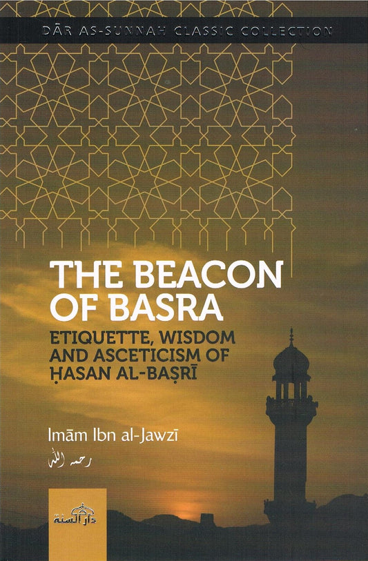 The Beacon of Basra Etiquette, Wisdom and Asceticism of Hasan Al Basri By Imam Ibn Al Jawzi