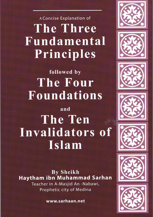 A Concise Explanation of The Three Fundamental Principles followed by The Four Foundations and The Ten Invalidators of Islam