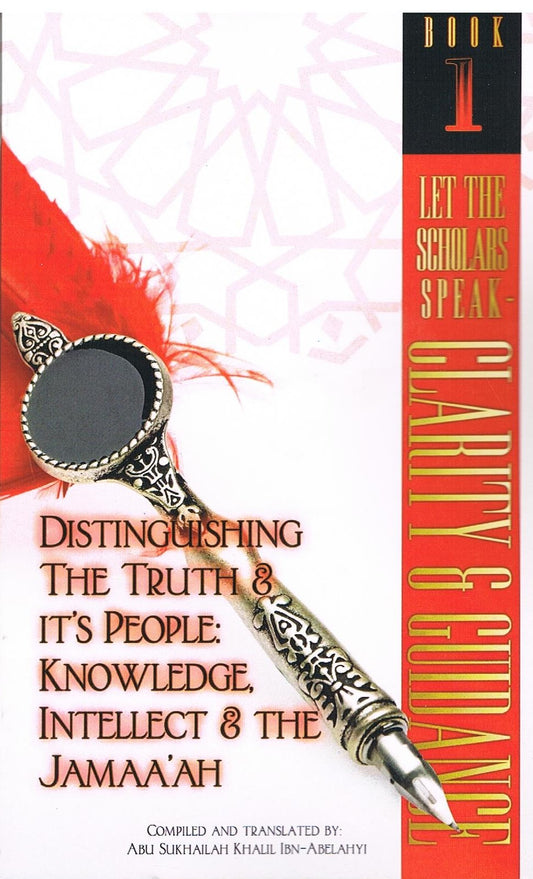 Let the Scholar Speak-Book 1: Distinguishing The Truth &amp; It's People: Knowledge, Intellect &amp; The JamaaÃ¡h