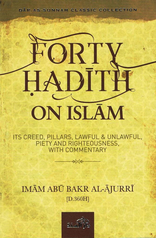 Forty Hadith on Islam-Its Creed, Pillars, Lawful &amp; Unlawful, Piety and Righteousness, with Commentary