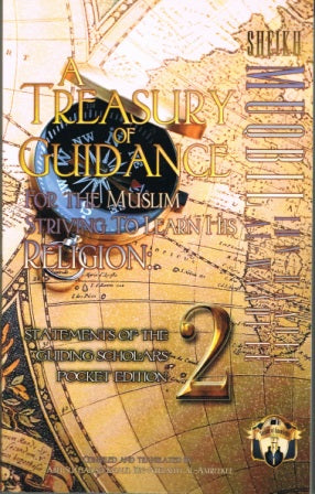 SHIEIKH MUQBIL IBN HAADEE AL WAADI'EE A Treasury of Guidance For The Muslim Striving to Learn His Religion: Statements of the Guiding Scholars Pocket Edition 2