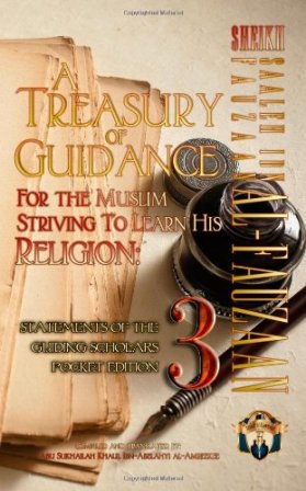 SAALEH IBN FAUZAAN AL-FAUZAAN A Treasury of Guidance For The Muslim Striving to Learn His Religion: Statements of the Guiding Scholars Pocket Edition 3