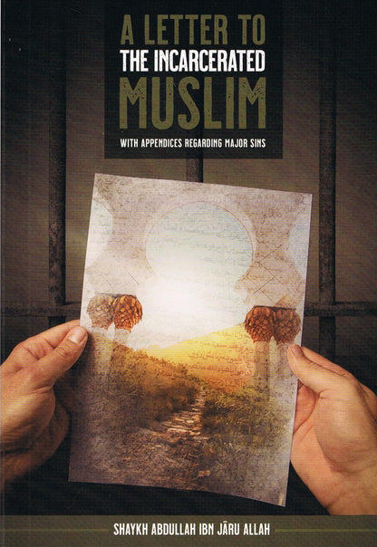 A LETTER TO THE INCARCERATED MUSLIM (WITH APPENDICES REGARDING MAJOR SINS) BY SHAYKH ABDULLAH IBN JÄ€RU ALLAH