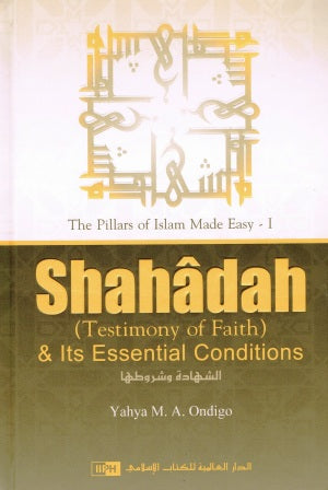 The Pillars of Islam Made Easy-1: Shahadah (Testimony of Faith) and Its Essential Conditions