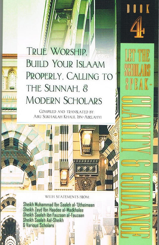 Let The Scholar Speak-Clarity &amp; Guidance (Book 4) Categories Of True Worship Build Your Islam Properly Calling to Sunnah &amp; Modren Scholars
